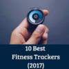 10 Best Fitness Trackers of 2017 – Full Buyers Guide